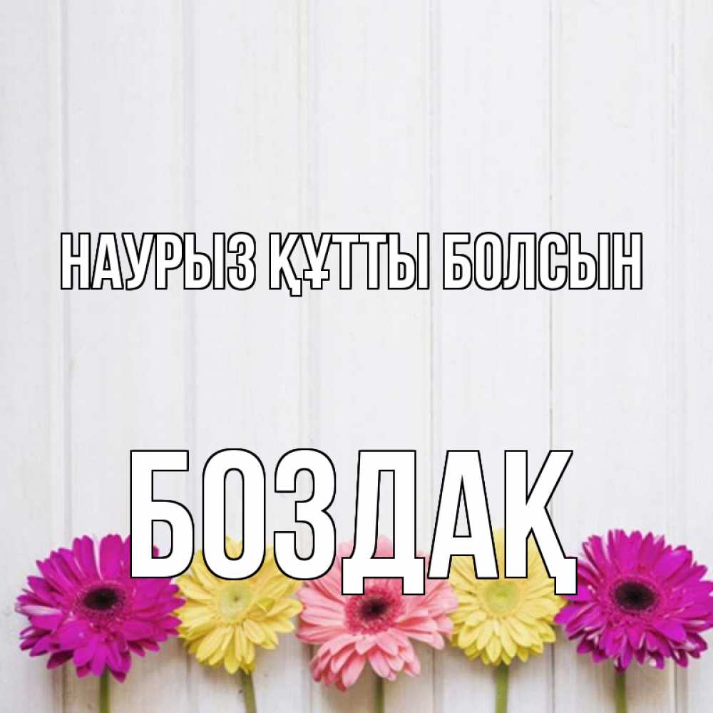 Күн сайын ашық хат с именем, Боздақ Наурыз құтты болсын женщинам 1 Онлайн тегін жүктеп алу тілектері бар керемет карта 