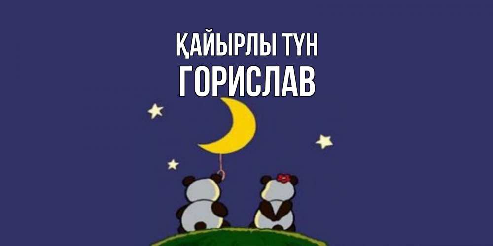 Күн сайын ашық хат с именем, Горислав Қайырлы түн открытка с пожеланиями хорошо выспаться Онлайн тегін жүктеп алу тілектері бар керемет карта 