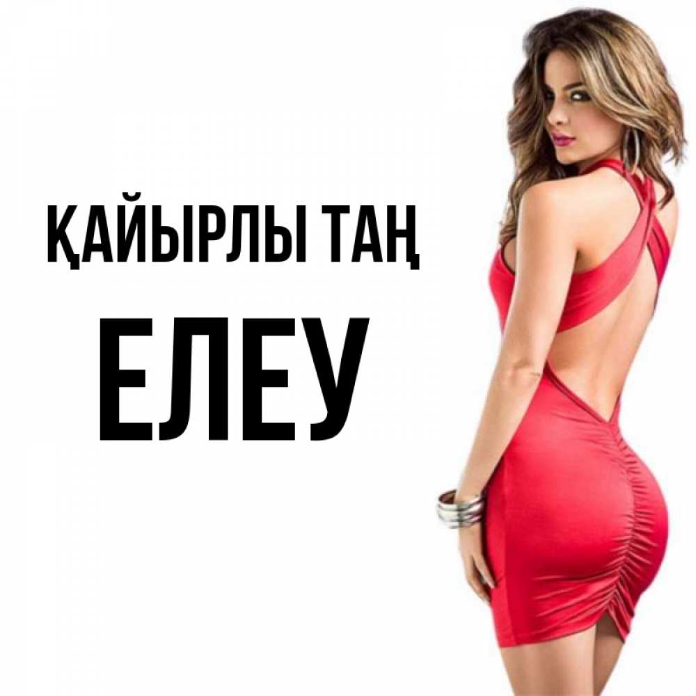 Күн сайын ашық хат с именем, Елеу Қайырлы таң девушка в красном платье Онлайн тегін жүктеп алу тілектері бар керемет карта 