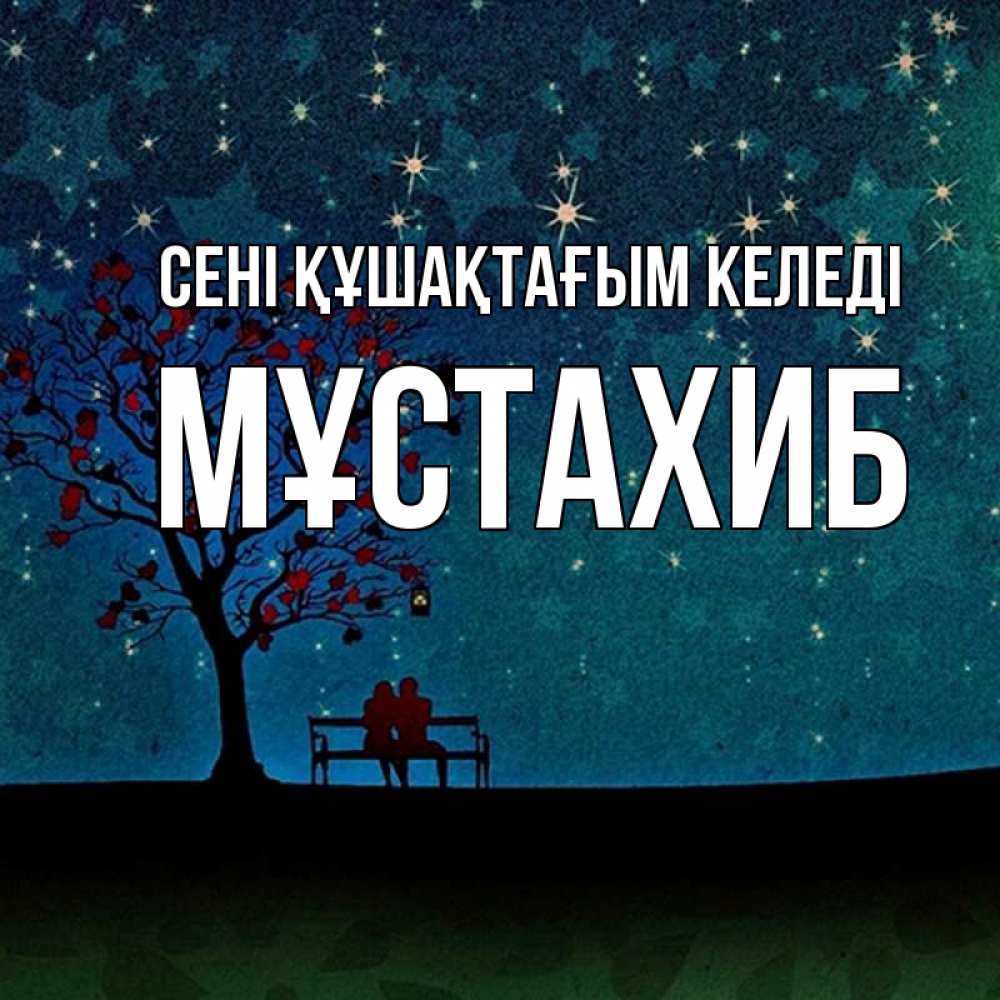 Күн сайын ашық хат с именем, МҰСТАХИБ сені құшақтағым келеді много звезд Онлайн тегін жүктеп алу тілектері бар керемет карта 