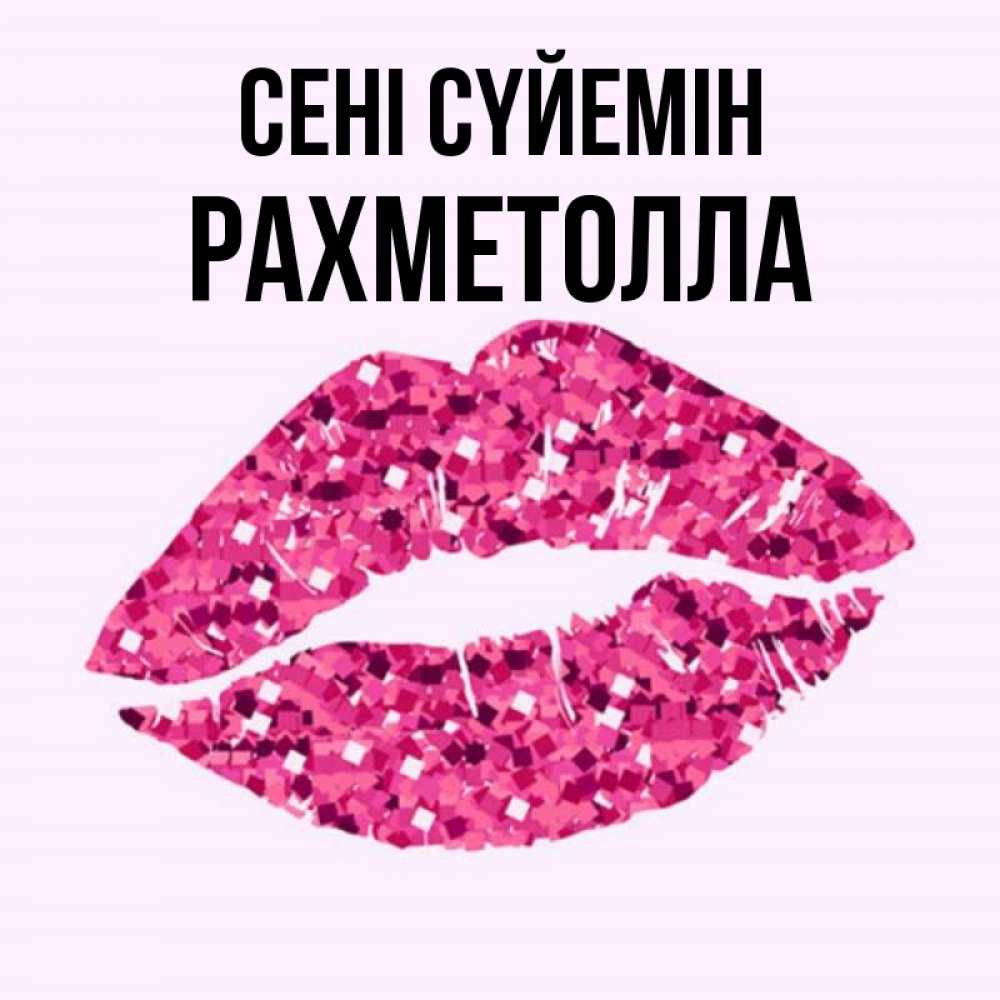Күн сайын ашық хат с именем, РАХМЕТОЛЛА Сені сүйемін открытка с женскими губами и поцелуем для парня Онлайн тегін жүктеп алу тілектері бар керемет карта 