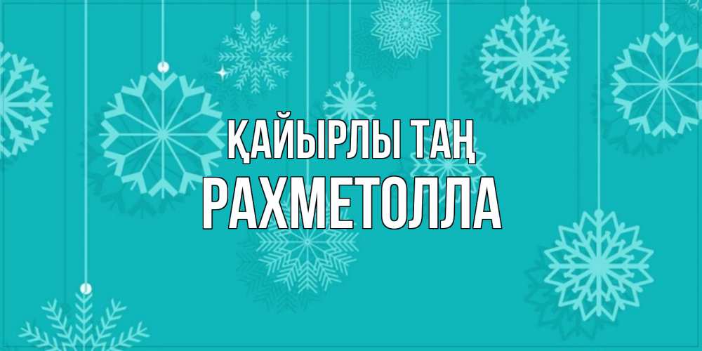Күн сайын ашық хат с именем, РАХМЕТОЛЛА Қайырлы таң открытка со снежинками Онлайн тегін жүктеп алу тілектері бар керемет карта 