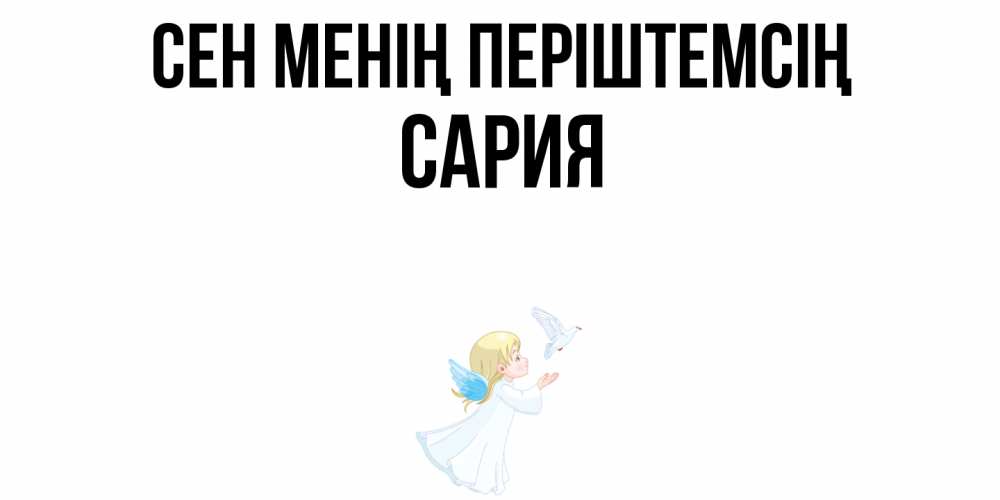 Күн сайын ашық хат с именем, САРИЯ Сен менің періштемсің ангел, голубь Онлайн тегін жүктеп алу тілектері бар керемет карта 