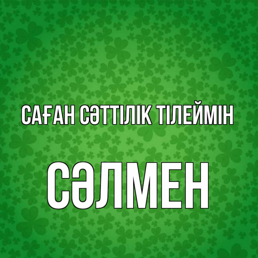 Күн сайын ашық хат с именем, СӘЛМЕН Саған сәттілік тілеймін много листочков на удачу Онлайн тегін жүктеп алу тілектері бар керемет карта 