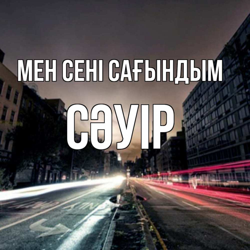 Күн сайын ашық хат с именем, СӘУІР Мен сені сағындым приезжай Онлайн тегін жүктеп алу тілектері бар керемет карта 