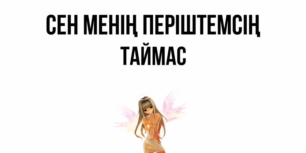 Күн сайын ашық хат с именем, ТАЙМАС Сен менің періштемсің ангел, аниме Онлайн тегін жүктеп алу тілектері бар керемет карта 
