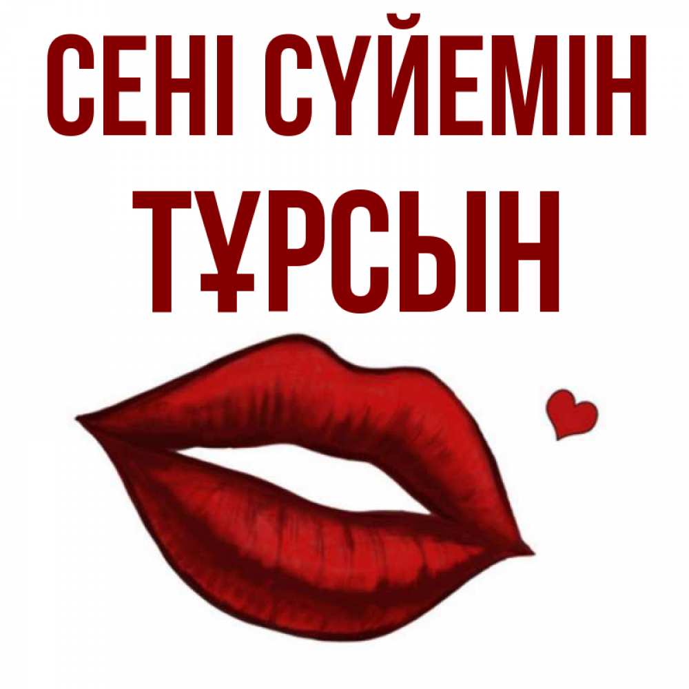 Күн сайын ашық хат с именем, ТҰРСЫН Сені сүйемін сердечко и губы целуют Онлайн тегін жүктеп алу тілектері бар керемет карта 