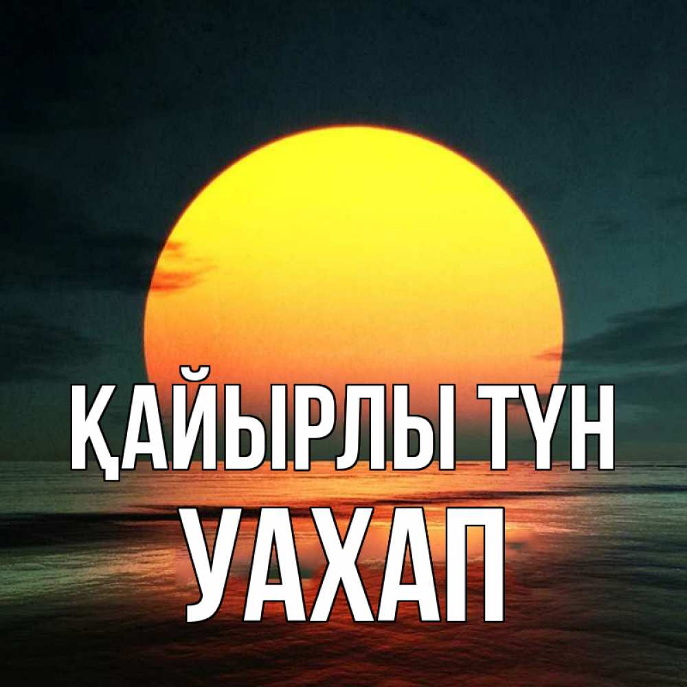 Күн сайын ашық хат с именем, УАХАП Қайырлы түн огромный диск солнц Онлайн тегін жүктеп алу тілектері бар керемет карта 
