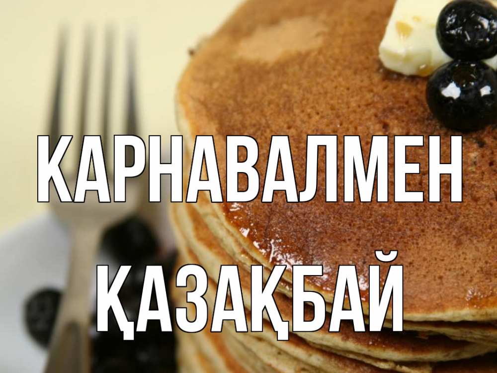 Күн сайын ашық хат с именем, Қазақбай Карнавалмен блины Онлайн тегін жүктеп алу тілектері бар керемет карта 