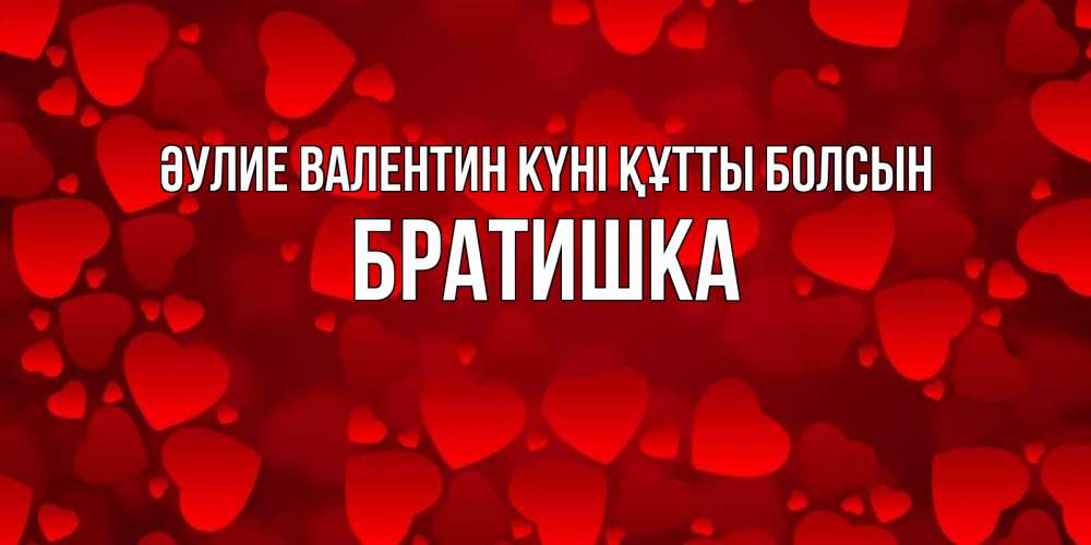 Күн сайын ашық хат с именем, Братишка Әулие Валентин күні құтты болсын новые бесплатные открытки на 14 февраля, день всех влюбленных Онлайн тегін жүктеп алу тілектері бар керемет карта 