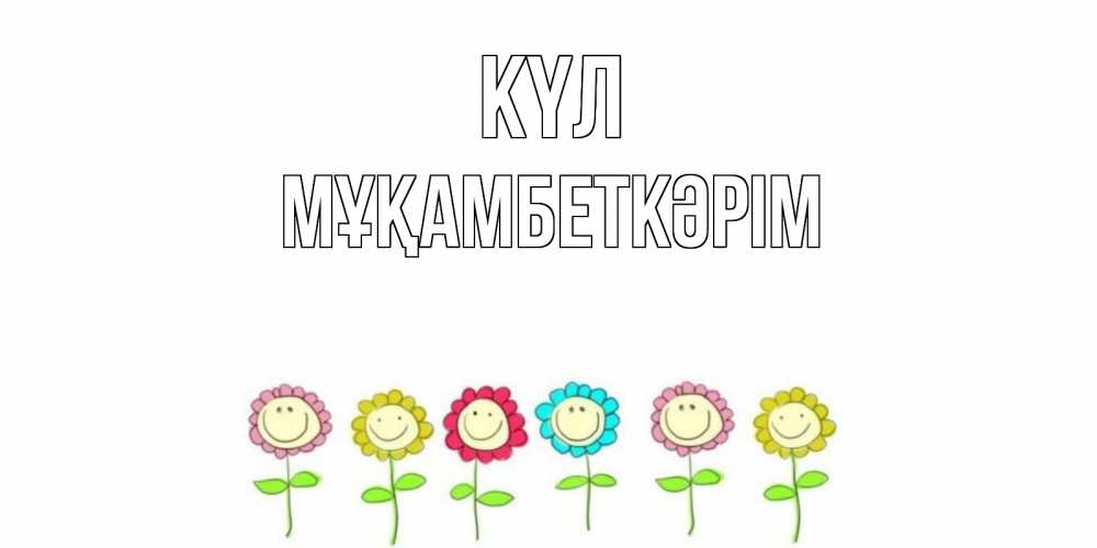 Күн сайын ашық хат с именем, Мұқамбеткәрім күл улыбка, цветы Онлайн тегін жүктеп алу тілектері бар керемет карта 