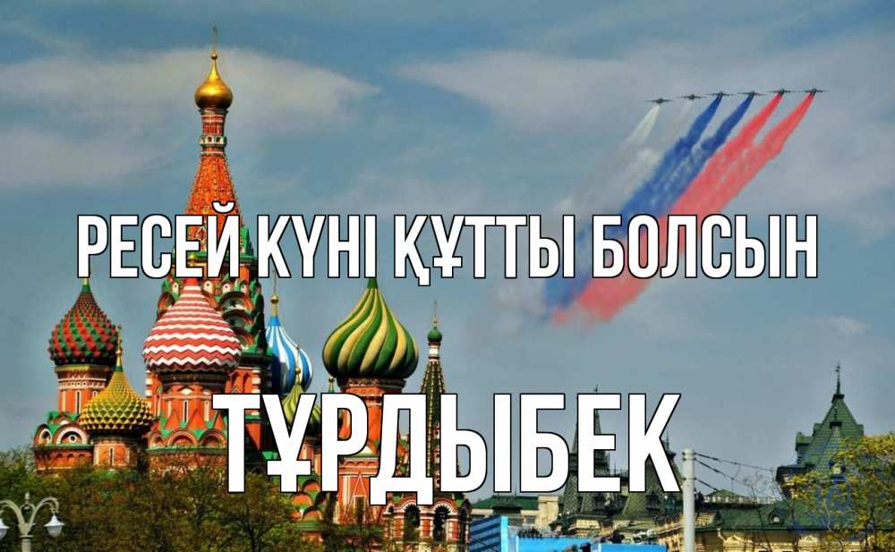 Күн сайын ашық хат с именем, ТҰРДЫБЕК Ресей күні құтты болсын С днем России Онлайн тегін жүктеп алу тілектері бар керемет карта 