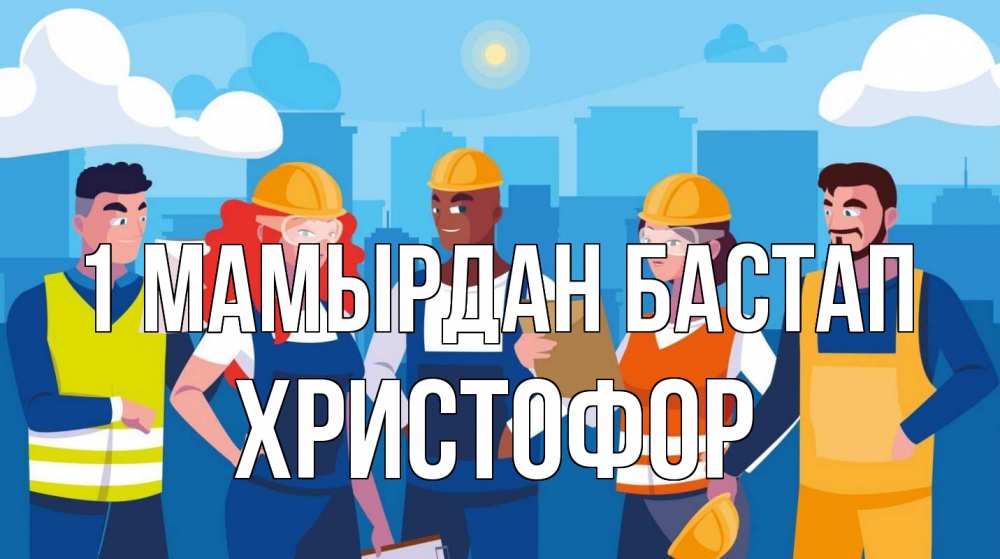 Күн сайын ашық хат с именем, Христофор 1 мамырдан бастап С 1 мая Онлайн тегін жүктеп алу тілектері бар керемет карта 