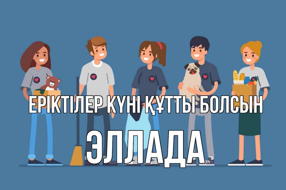 Күн сайын ашық хат с именем, Эллада Еріктілер күні құтты болсын С днем волонтера Онлайн тегін жүктеп алу тілектері бар керемет карта 