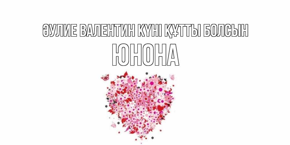 Күн сайын ашық хат с именем, Юнона Әулие Валентин күні құтты болсын день всех влюбленных пора дарить валентинку девушке Онлайн тегін жүктеп алу тілектері бар керемет карта 