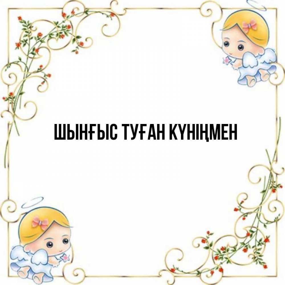 Картинка  с именем , ШЫНҒЫС! ТУҒАН КҮНІҢМЕН!