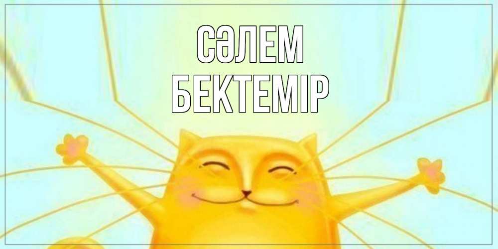 Күн сайын ашық хат с именем, Бектемір Сәлем кот Онлайн тегін жүктеп алу тілектері бар керемет карта 