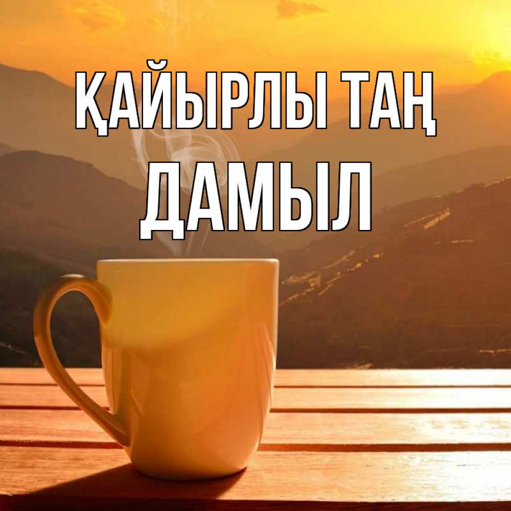 Күн сайын ашық хат с именем, Дамыл Қайырлы таң кофе в горах Онлайн тегін жүктеп алу тілектері бар керемет карта 