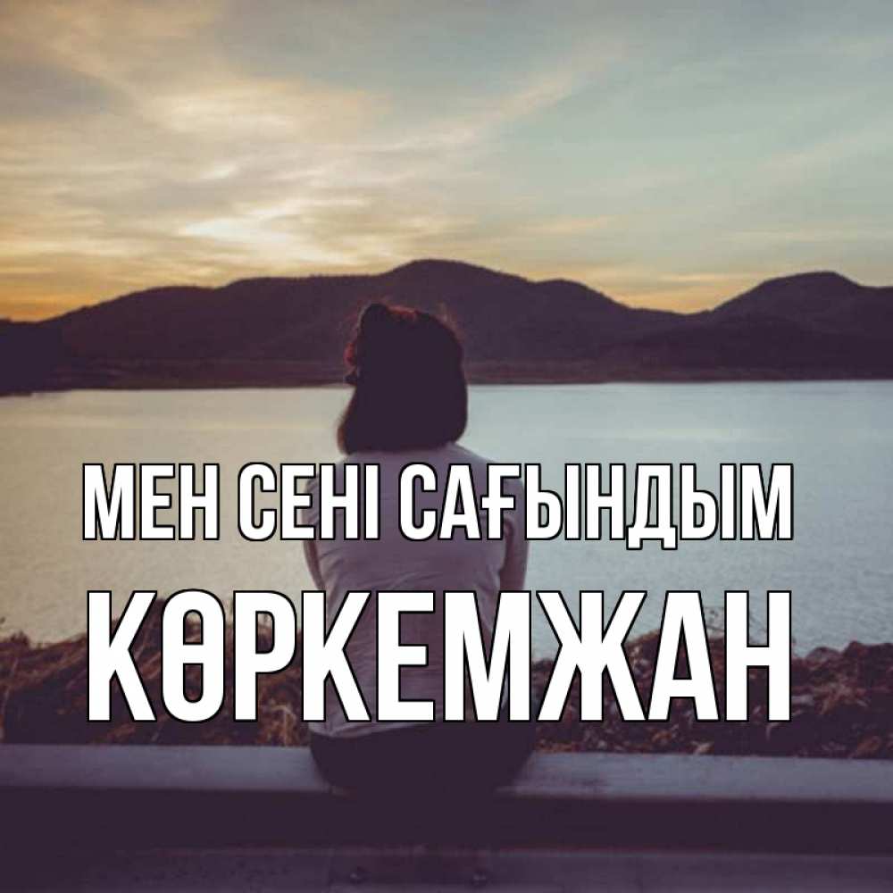 Күн сайын ашық хат с именем, Көркемжан Мен сені сағындым я уже соскучилась Онлайн тегін жүктеп алу тілектері бар керемет карта 