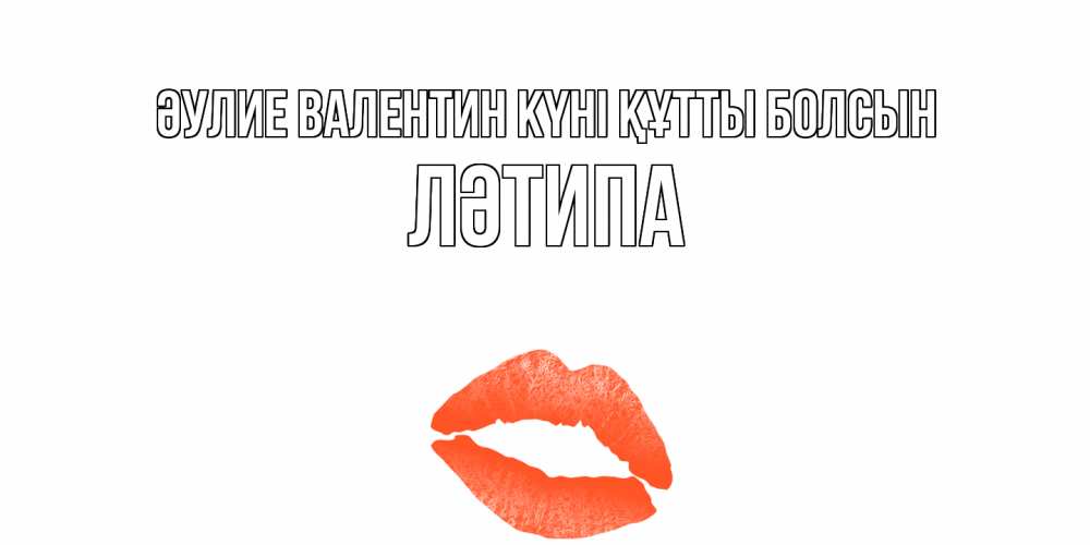Күн сайын ашық хат с именем, ЛӘТИПА Әулие Валентин күні құтты болсын губы на день всех влюбленных Онлайн тегін жүктеп алу тілектері бар керемет карта 