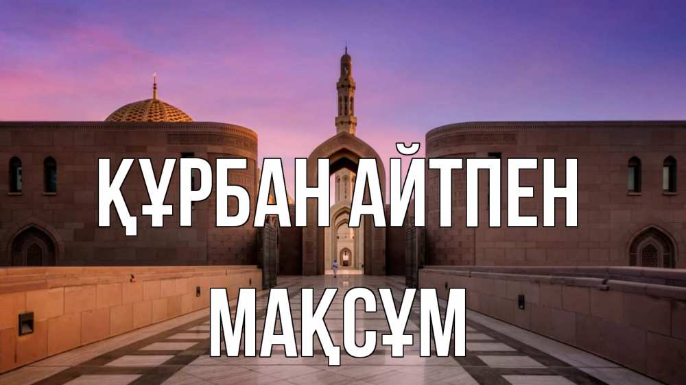 Күн сайын ашық хат с именем, МАҚСҰМ Құрбан айтпен мечеть Онлайн тегін жүктеп алу тілектері бар керемет карта 