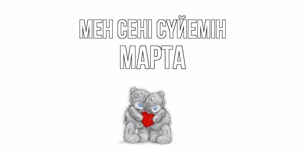 Күн сайын ашық хат с именем, Марта Мен сені сүйемін мишки, сердце Онлайн тегін жүктеп алу тілектері бар керемет карта 