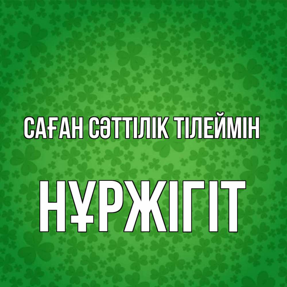 Күн сайын ашық хат с именем, НҰРЖІГІТ Саған сәттілік тілеймін много листочков на удачу Онлайн тегін жүктеп алу тілектері бар керемет карта 