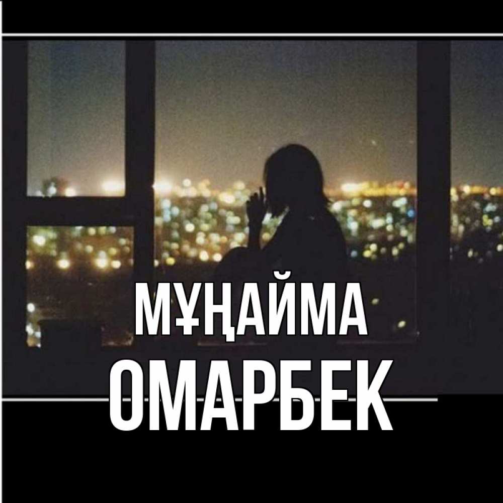 Күн сайын ашық хат с именем, ОМАРБЕК Мұңайма смотрит на ночной город Онлайн тегін жүктеп алу тілектері бар керемет карта 