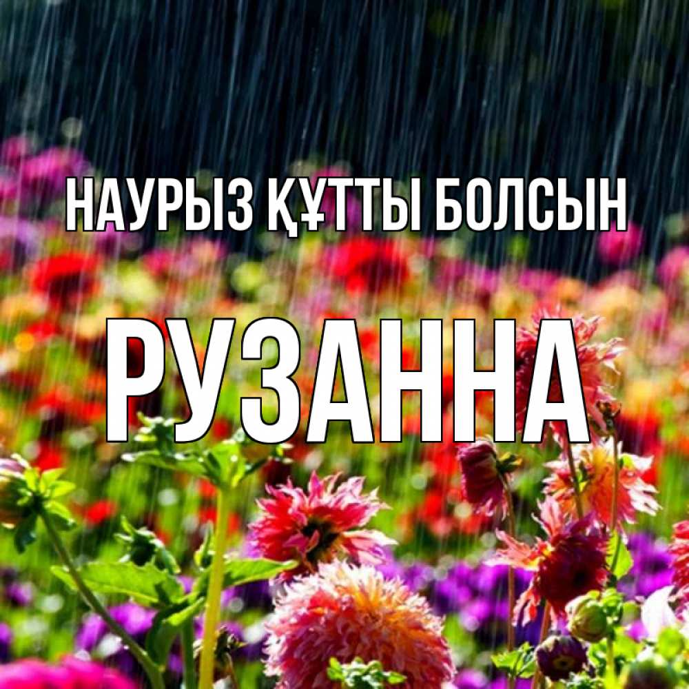 Күн сайын ашық хат с именем, Рузанна Наурыз құтты болсын цветы под дождиком к наурызу Онлайн тегін жүктеп алу тілектері бар керемет карта 