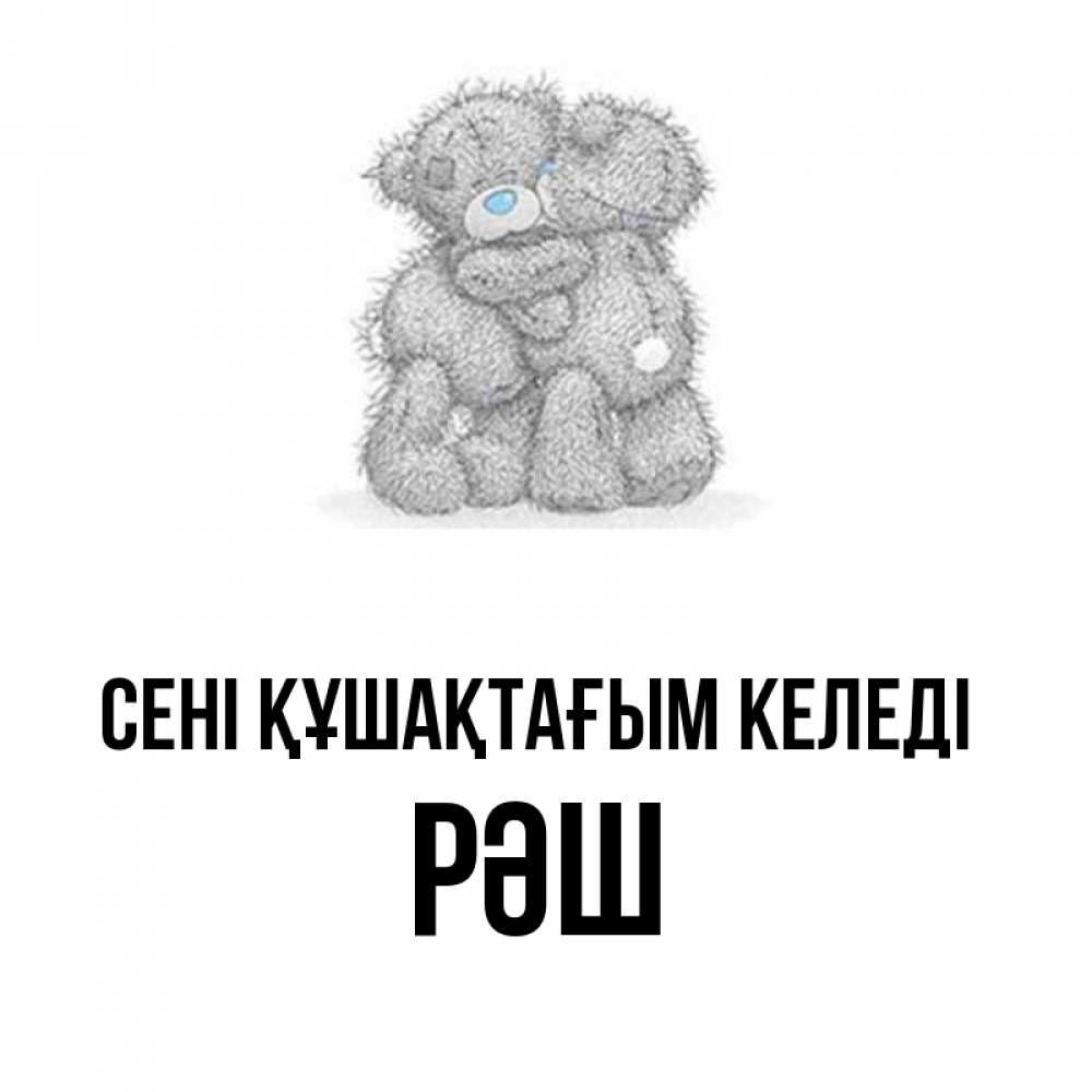 Күн сайын ашық хат с именем, РӘШ сені құшақтағым келеді два теддика Онлайн тегін жүктеп алу тілектері бар керемет карта 