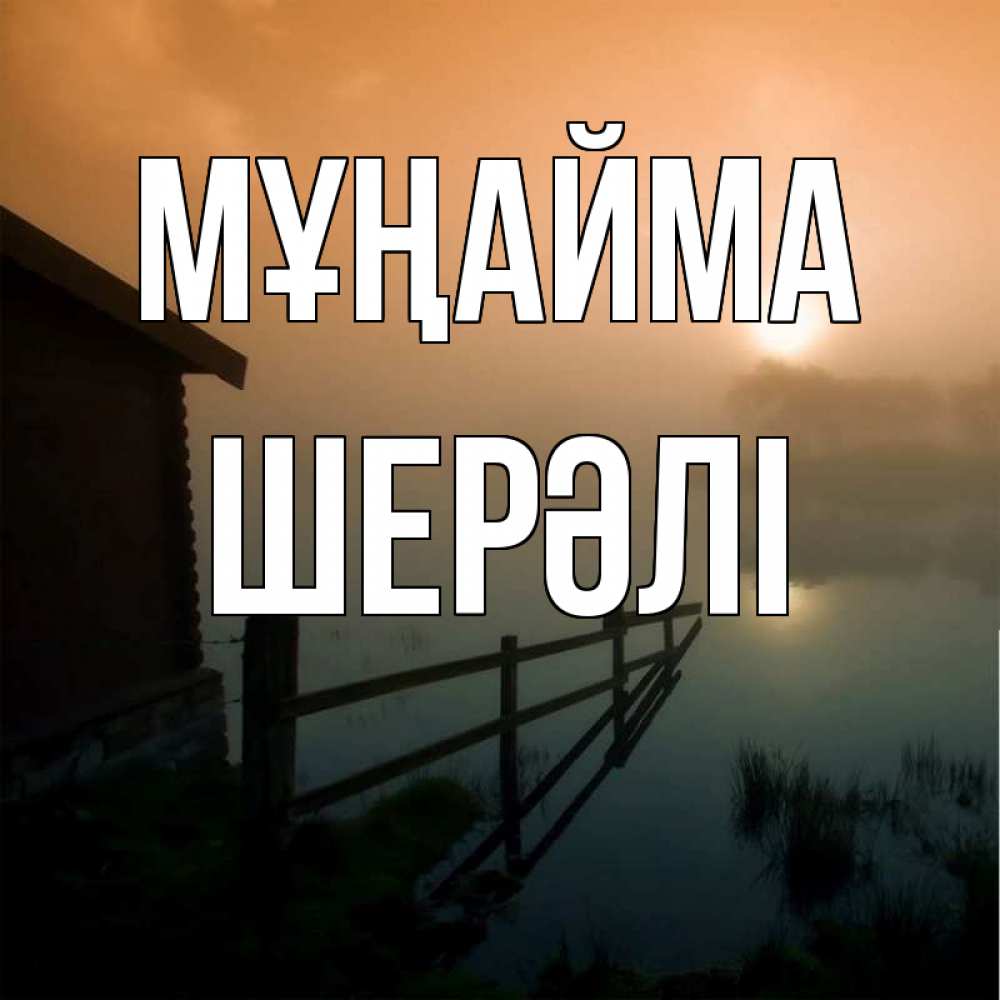 Күн сайын ашық хат с именем, ШЕРӘЛІ Мұңайма дом у озера Онлайн тегін жүктеп алу тілектері бар керемет карта 