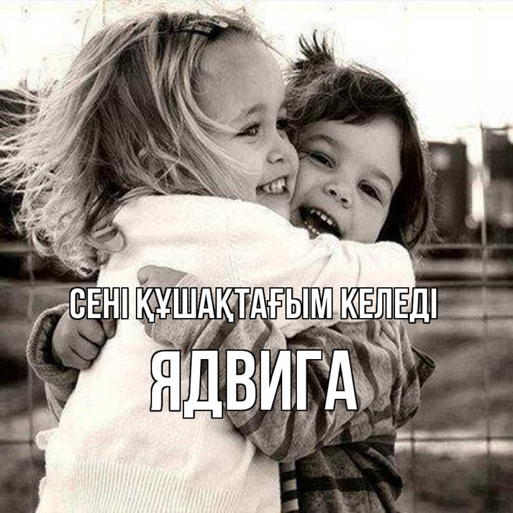 Күн сайын ашық хат с именем, Ядвига сені құшақтағым келеді счастливая парочка Онлайн тегін жүктеп алу тілектері бар керемет карта 