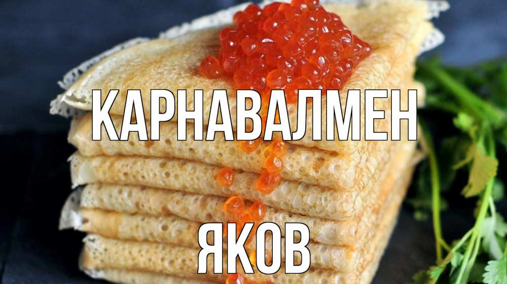 Күн сайын ашық хат с именем, Яков Карнавалмен блины Онлайн тегін жүктеп алу тілектері бар керемет карта 