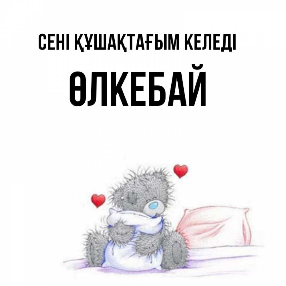 Күн сайын ашық хат с именем, ӨЛКЕБАЙ сені құшақтағым келеді сердечки мишка Тедди и кроватка Онлайн тегін жүктеп алу тілектері бар керемет карта 