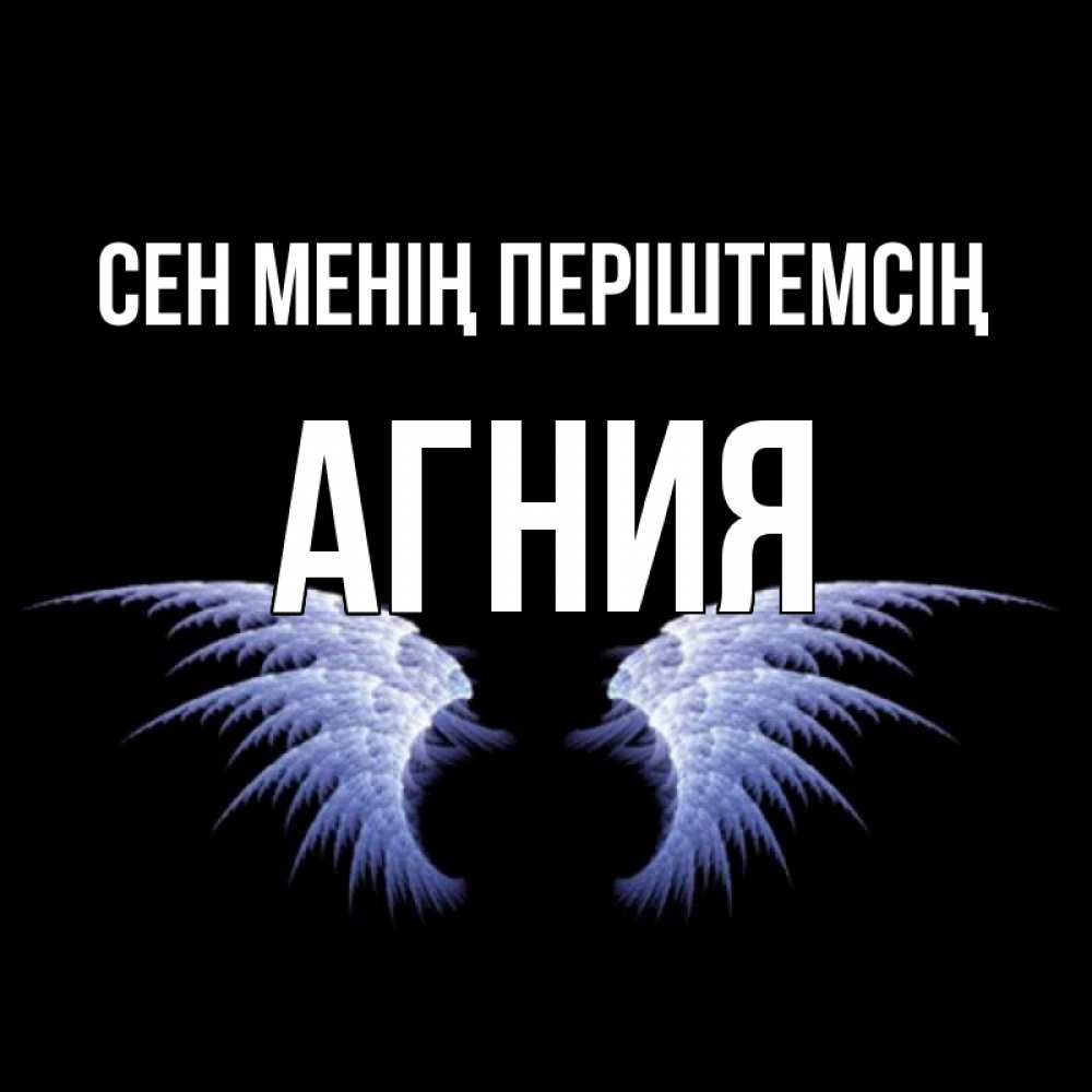 Күн сайын ашық хат с именем, Агния Сен менің періштемсің ангельские крылья на черном фоне Онлайн тегін жүктеп алу тілектері бар керемет карта 