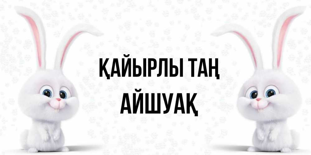 Күн сайын ашық хат с именем, Айшуақ Қайырлы таң кролики с длинными ушками Онлайн тегін жүктеп алу тілектері бар керемет карта 