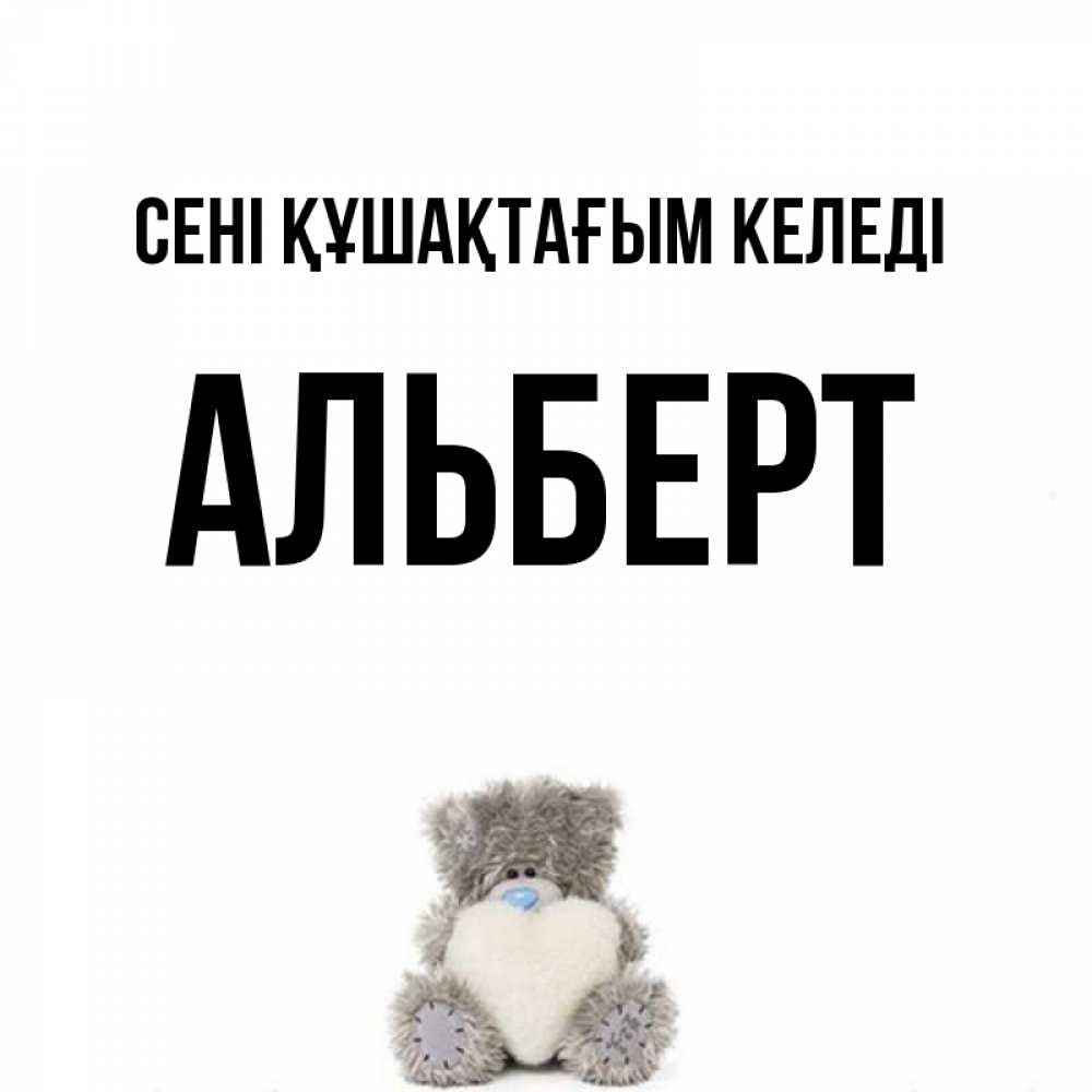 Күн сайын ашық хат с именем, Альберт сені құшақтағым келеді медвежонок с сердечком белого цвета Онлайн тегін жүктеп алу тілектері бар керемет карта 