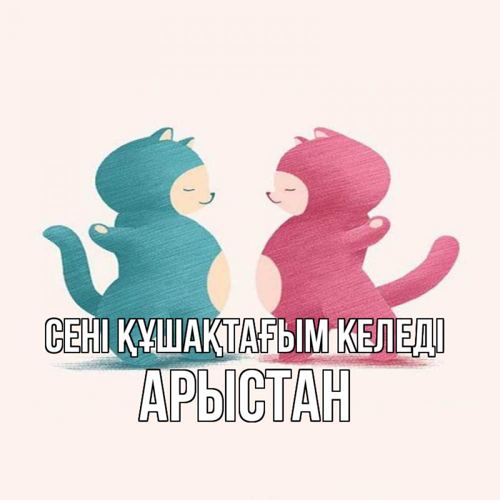 Күн сайын ашық хат с именем, Арыстан сені құшақтағым келеді пузики и котики Онлайн тегін жүктеп алу тілектері бар керемет карта 