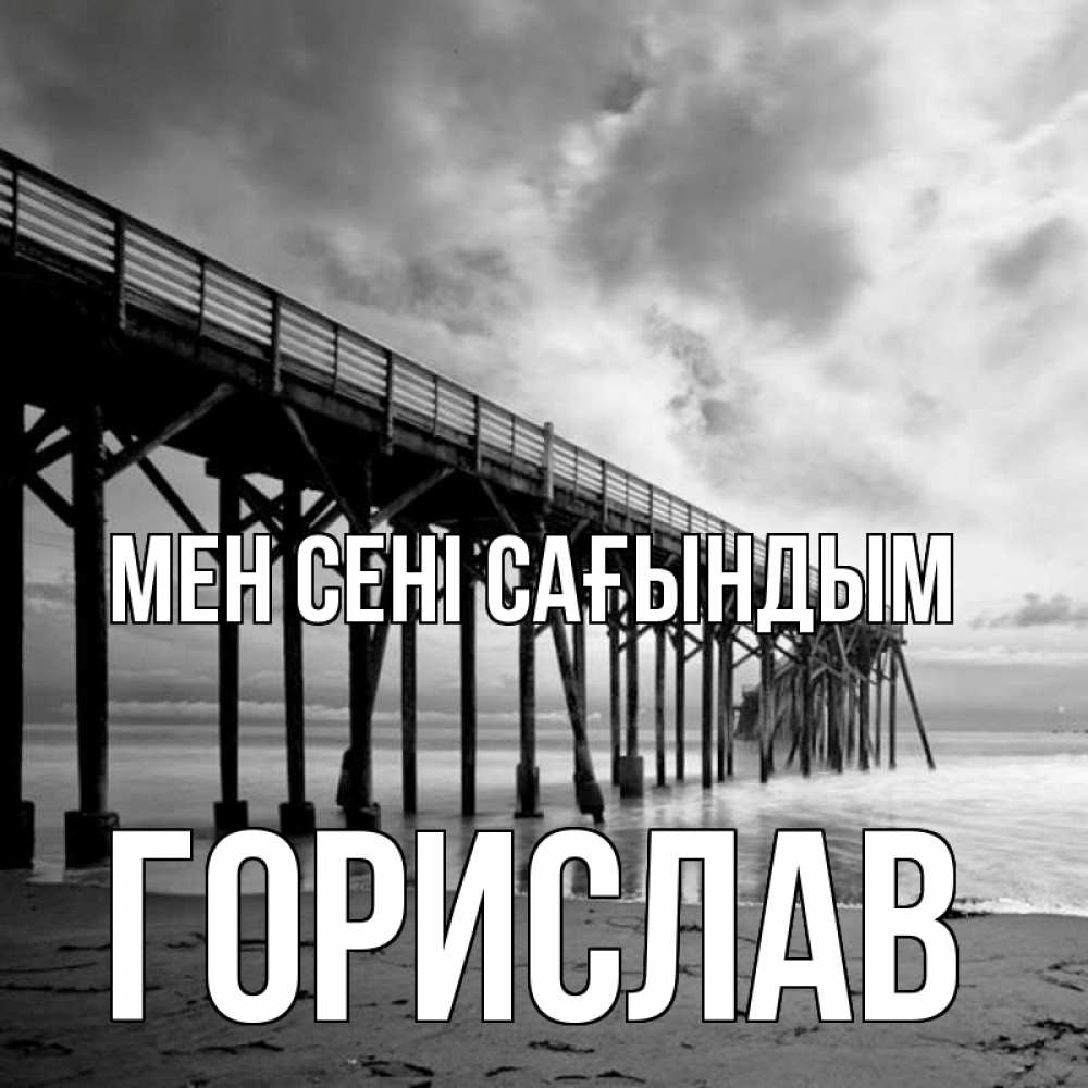 Күн сайын ашық хат с именем, Горислав Мен сені сағындым старый Онлайн тегін жүктеп алу тілектері бар керемет карта 