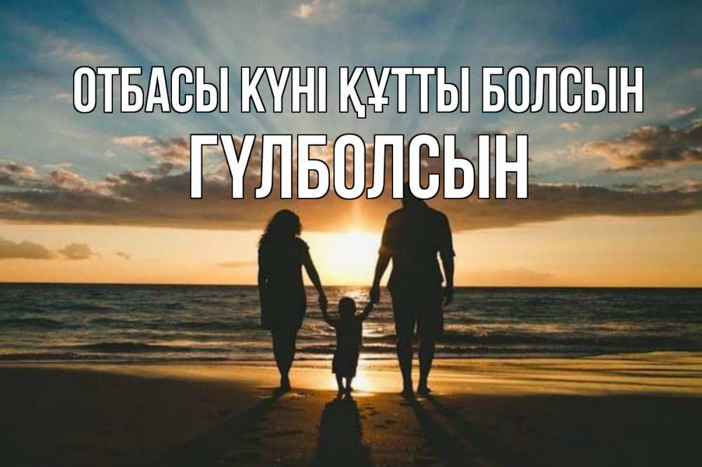 Күн сайын ашық хат с именем, ГҮЛБОЛСЫН отбасы күні құтты болсын Море, пляж, закат, семья Онлайн тегін жүктеп алу тілектері бар керемет карта 