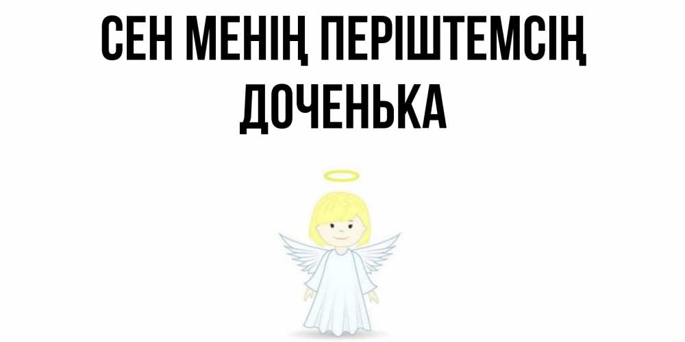 Күн сайын ашық хат с именем, Доченька Сен менің періштемсің ангел Онлайн тегін жүктеп алу тілектері бар керемет карта 