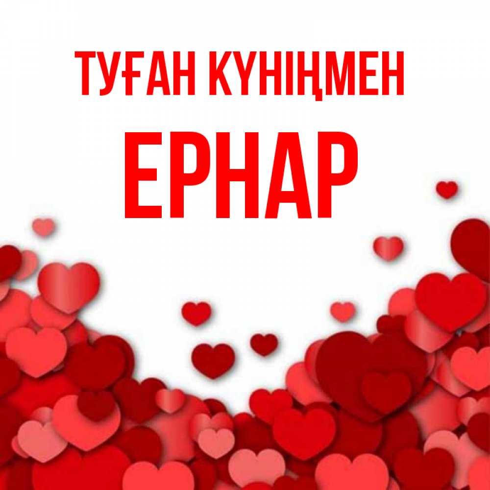 Күн сайын ашық хат с именем, Ернар Туған күніңмен много красных сердечек о любви Онлайн тегін жүктеп алу тілектері бар керемет карта 