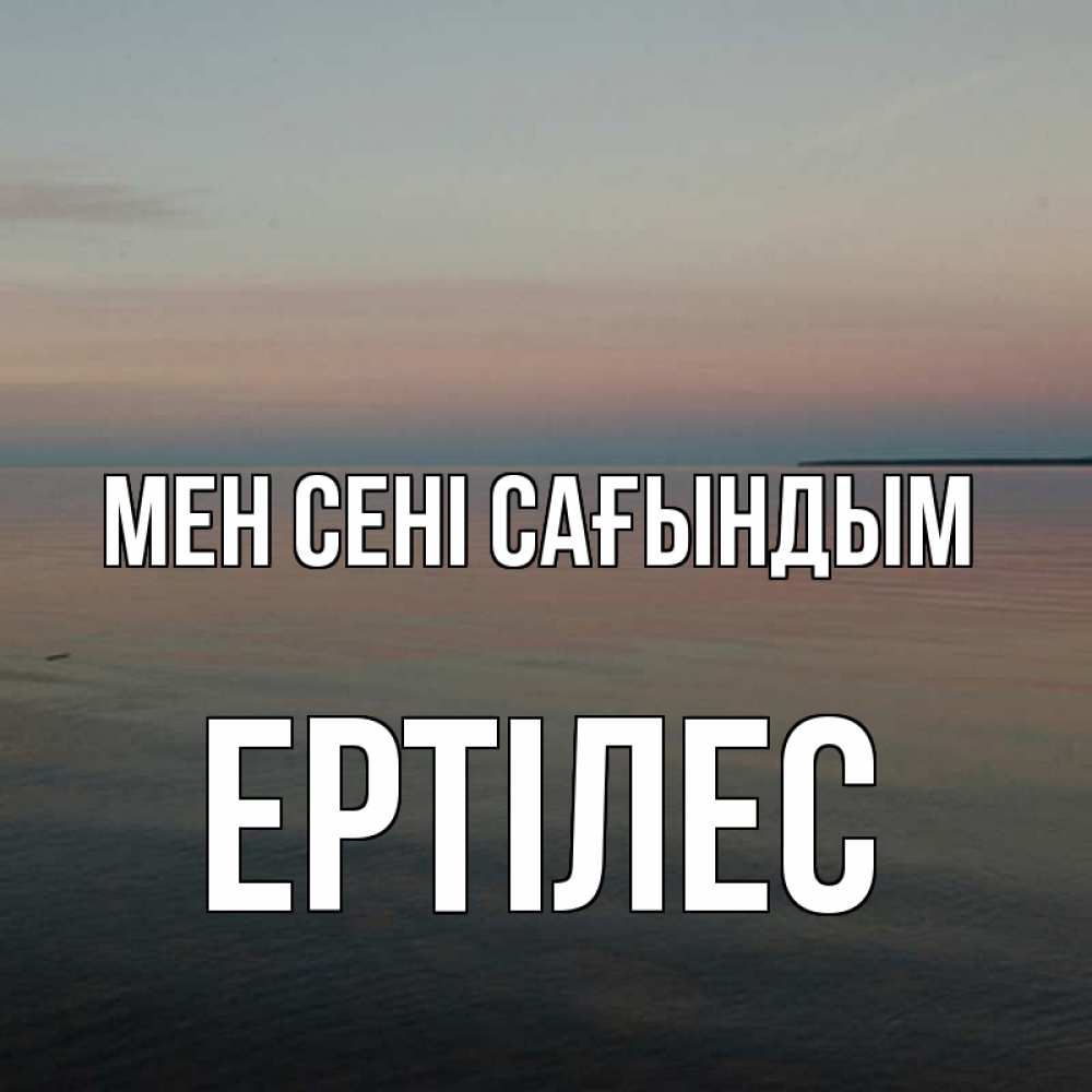 Күн сайын ашық хат с именем, Ертілес Мен сені сағындым пусто Онлайн тегін жүктеп алу тілектері бар керемет карта 