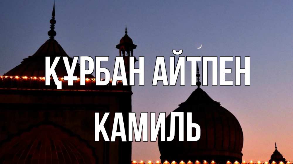 Күн сайын ашық хат с именем, Камиль Құрбан айтпен мечеть Онлайн тегін жүктеп алу тілектері бар керемет карта 