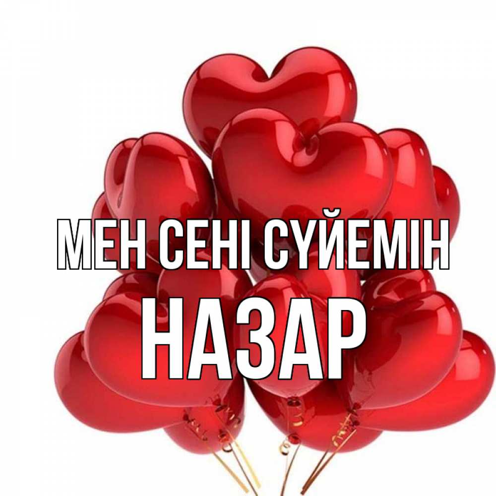 Күн сайын ашық хат с именем, НАЗАР Мен сені сүйемін бордовые шары Онлайн тегін жүктеп алу тілектері бар керемет карта 