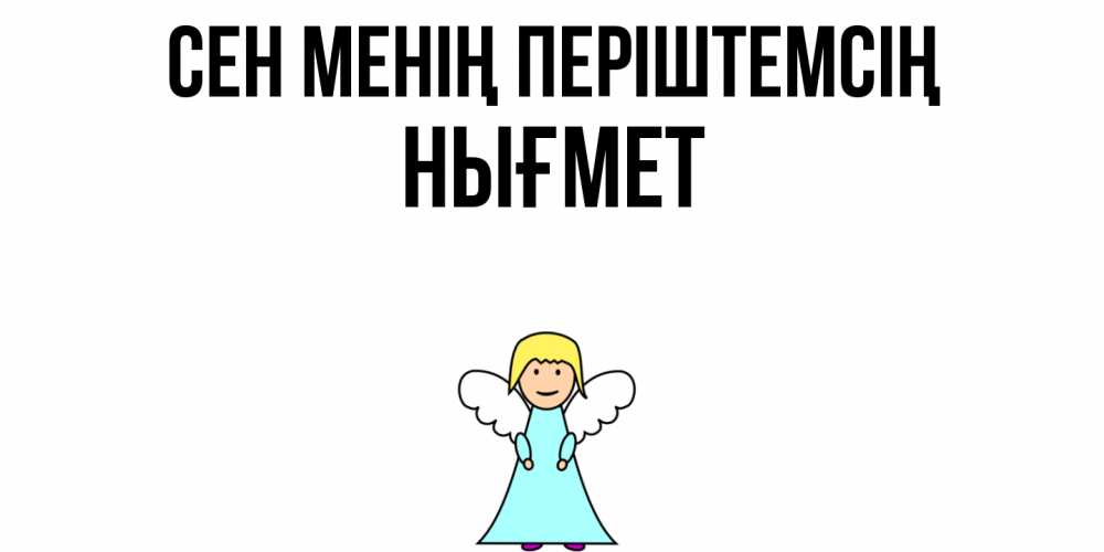Күн сайын ашық хат с именем, НЫҒМЕТ Сен менің періштемсің ангел Онлайн тегін жүктеп алу тілектері бар керемет карта 