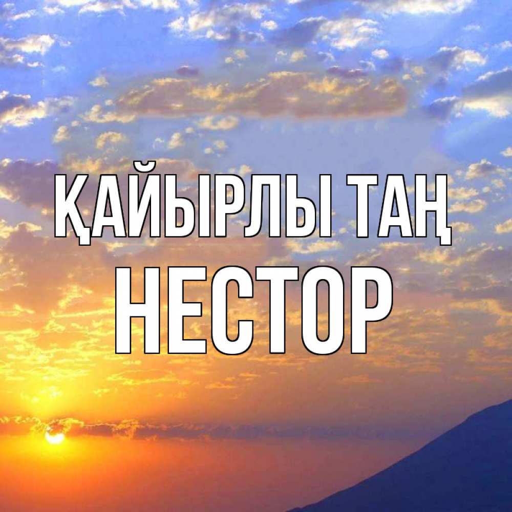 Күн сайын ашық хат с именем, Нестор Қайырлы таң облака и солнце Онлайн тегін жүктеп алу тілектері бар керемет карта 