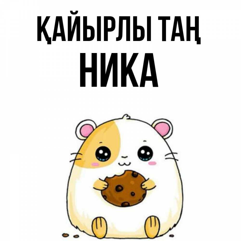 Күн сайын ашық хат с именем, Ника Қайырлы таң есть печеньку. Утречко Онлайн тегін жүктеп алу тілектері бар керемет карта 