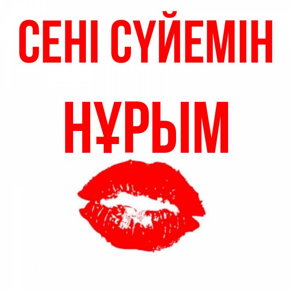 Күн сайын ашық хат с именем, Нұрым Сені сүйемін помада и губы Онлайн тегін жүктеп алу тілектері бар керемет карта 