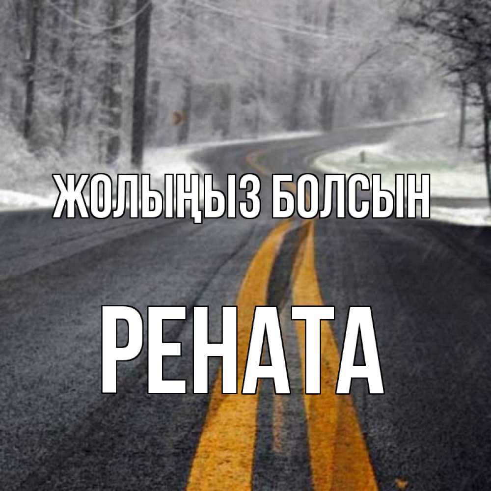 Күн сайын ашық хат с именем, Рената Жолыңыз болсын хорошего вам путешествия Онлайн тегін жүктеп алу тілектері бар керемет карта 